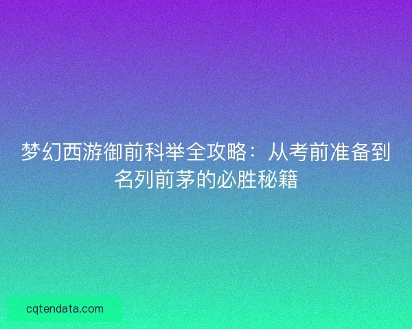 梦幻西游御前科举全攻略：从考前准备到名列前茅的必胜秘籍