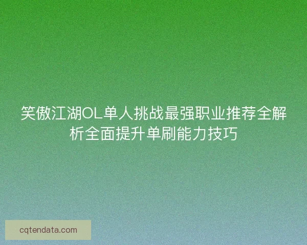 笑傲江湖OL单人挑战最强职业推荐全解析全面提升单刷能力技巧