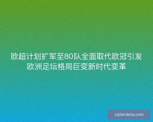 欧超计划扩军至80队全面取代欧冠引发欧洲足坛格局巨变新时代变革