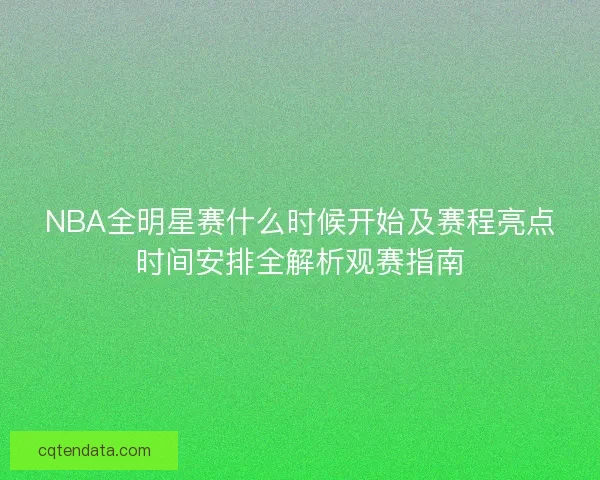 NBA全明星赛什么时候开始及赛程亮点时间安排全解析观赛指南